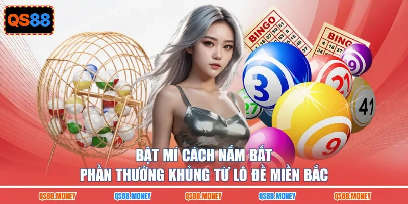 Bật mí cách nắm bắt phần thưởng khủng từ lô đề miền Bắc