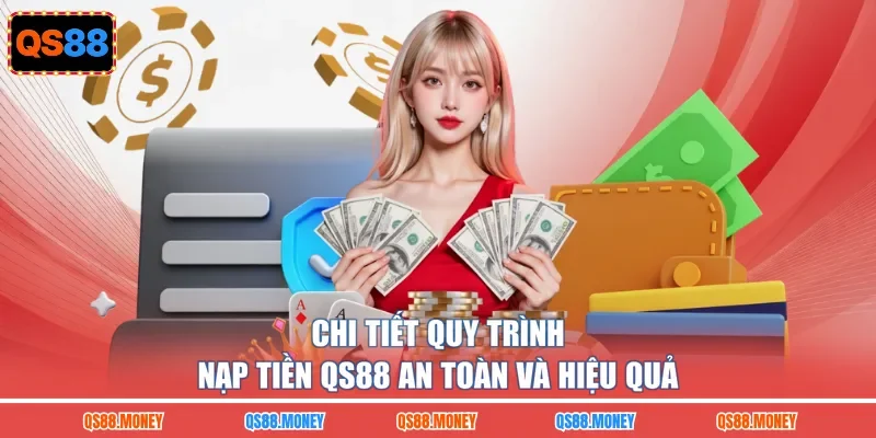 Chi tiết quy trình nạp tiền QS88 an toàn và hiệu quả