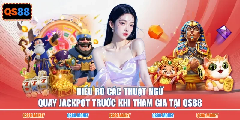 Hiểu rõ các thuật ngữ quay jackpot trước khi tham gia tại QS88