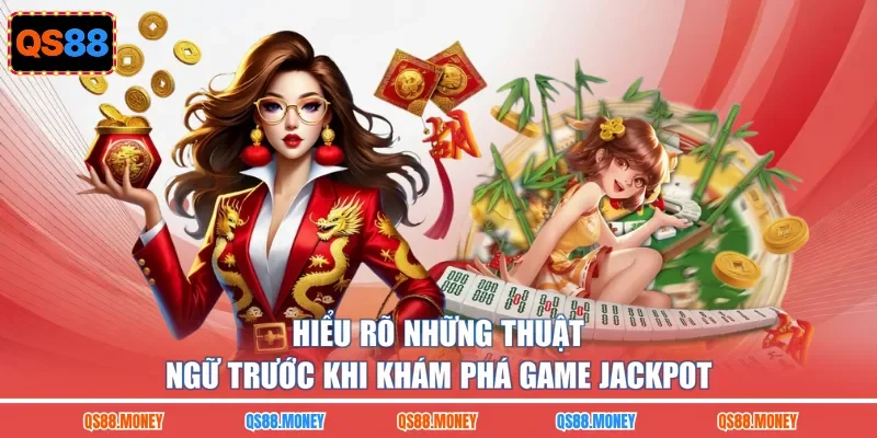Hiểu rõ những thuật ngữ trước khi khám phá game jackpot