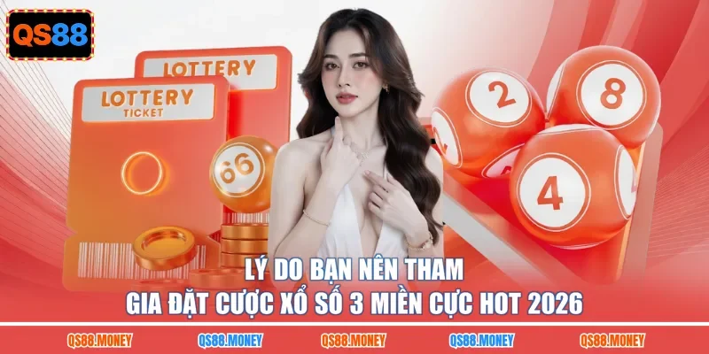 Lý do bạn nên tham gia đặt cược xổ số 3 miền cực hot 2026