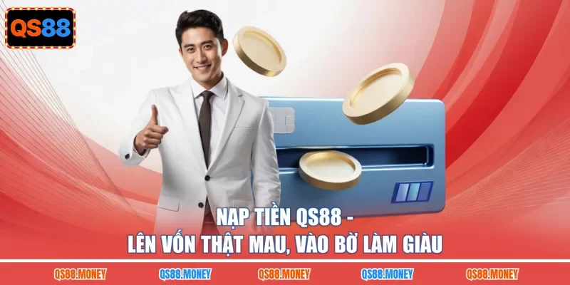Nạp Tiền QS88 - Lên Vốn Thật Mau, Vào Bờ Làm Giàu