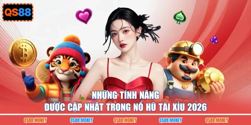 Những tính năng được cập nhật trong nổ hũ tài xỉu 2026