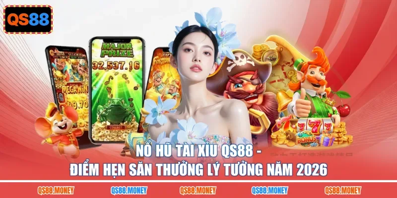 Nổ Hũ Tài Xỉu QS88 - Điểm Hẹn Săn Thưởng Lý Tưởng Năm 2026