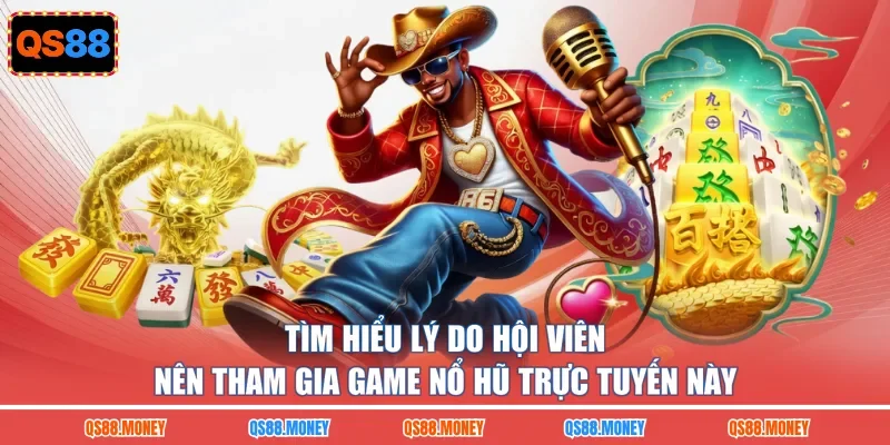 Tìm hiểu lý do hội viên nên tham gia game nổ hũ trực tuyến này