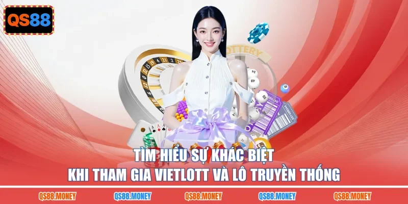 Tìm hiểu sự khác biệt khi tham gia Vietlott và lô truyền thống