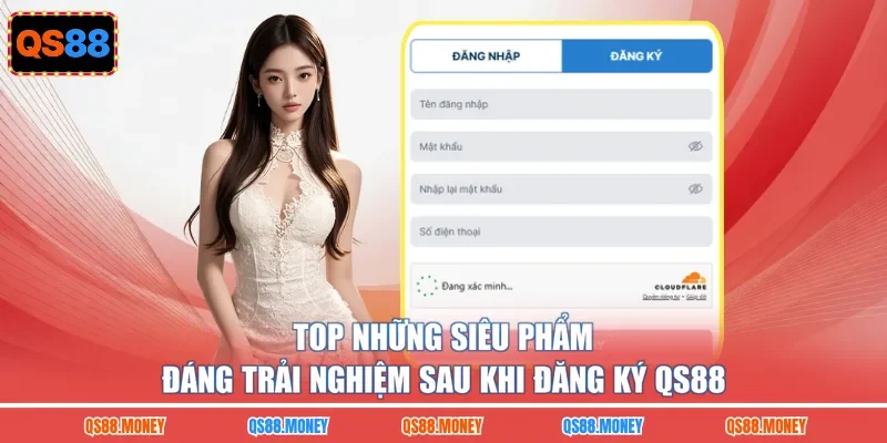 Top những siêu phẩm đáng trải nghiệm sau khi đăng ký QS88